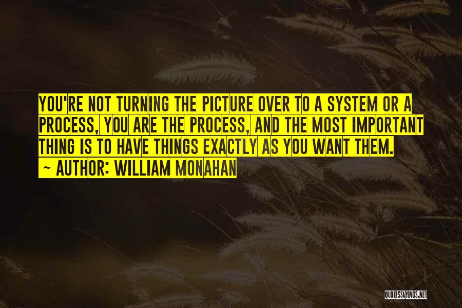 William Monahan Quotes: You're Not Turning The Picture Over To A System Or A Process, You Are The Process, And The Most Important