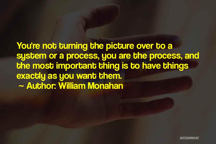 William Monahan Quotes: You're Not Turning The Picture Over To A System Or A Process, You Are The Process, And The Most Important
