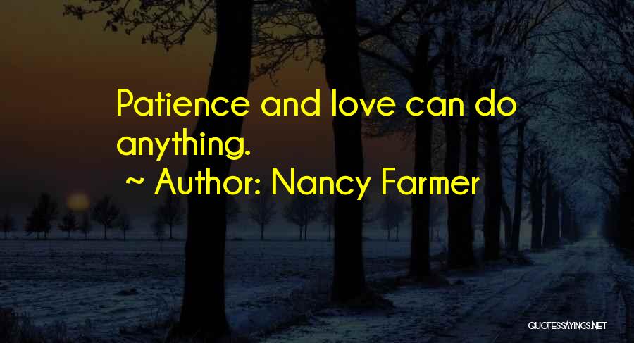 Nancy Farmer Quotes: Patience And Love Can Do Anything.