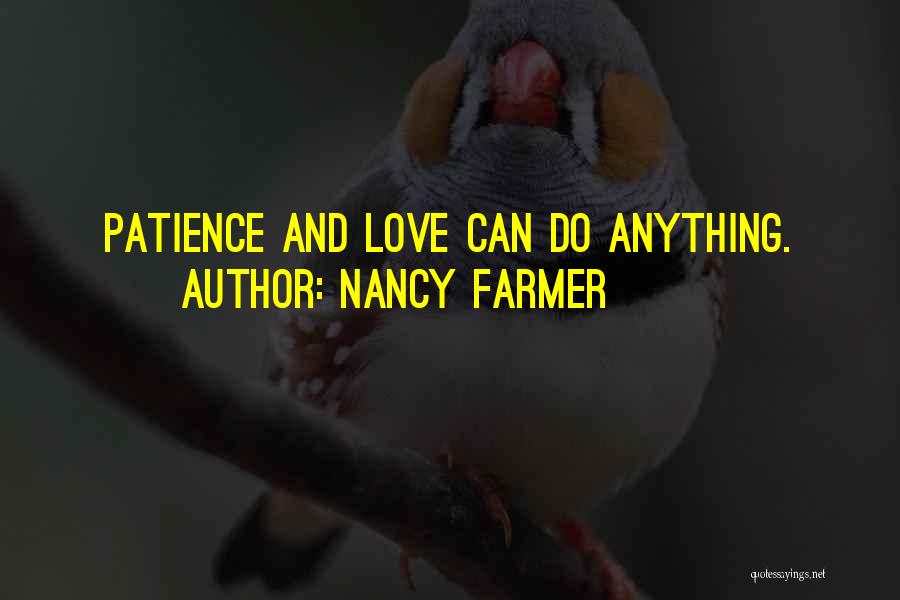 Nancy Farmer Quotes: Patience And Love Can Do Anything.