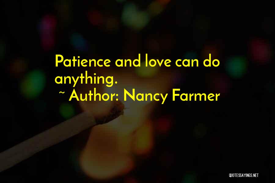 Nancy Farmer Quotes: Patience And Love Can Do Anything.