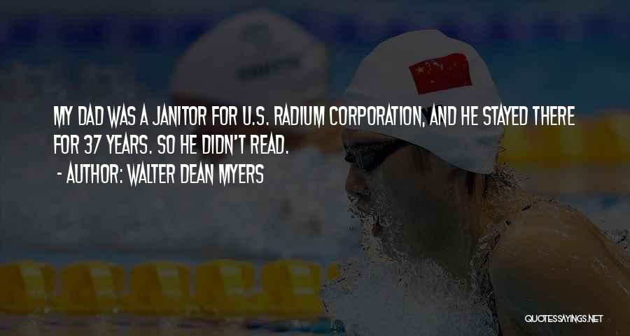 Walter Dean Myers Quotes: My Dad Was A Janitor For U.s. Radium Corporation, And He Stayed There For 37 Years. So He Didn't Read.