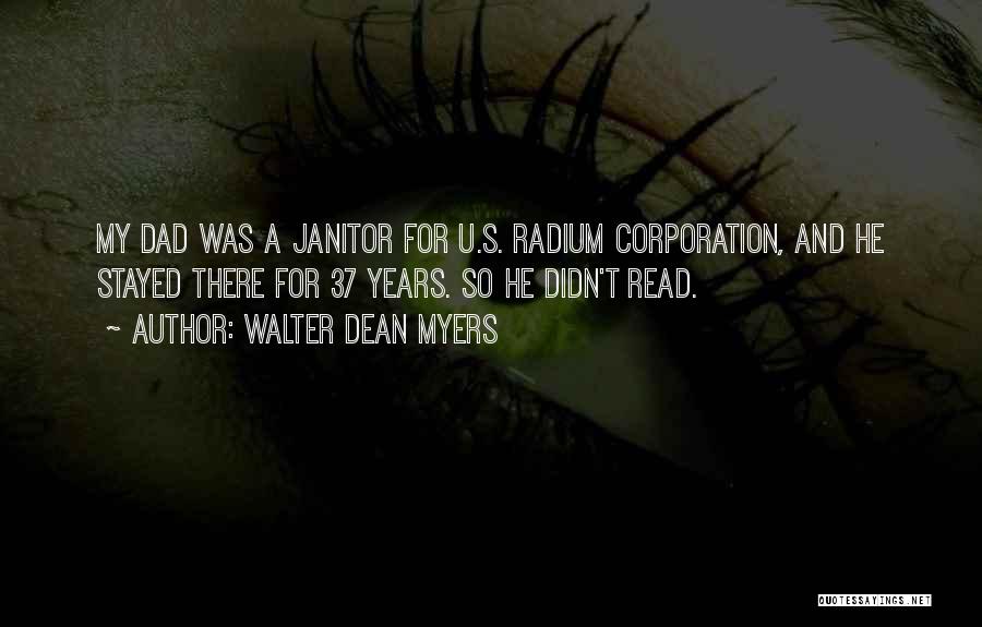 Walter Dean Myers Quotes: My Dad Was A Janitor For U.s. Radium Corporation, And He Stayed There For 37 Years. So He Didn't Read.