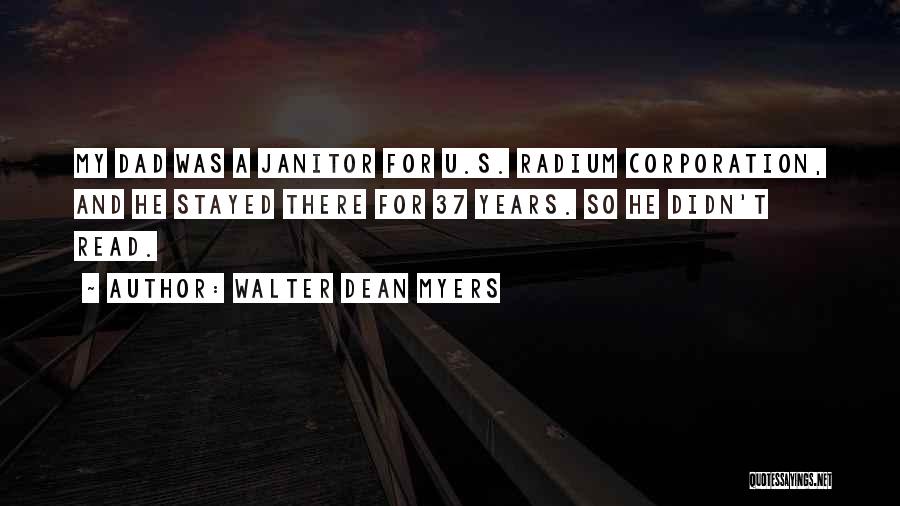 Walter Dean Myers Quotes: My Dad Was A Janitor For U.s. Radium Corporation, And He Stayed There For 37 Years. So He Didn't Read.