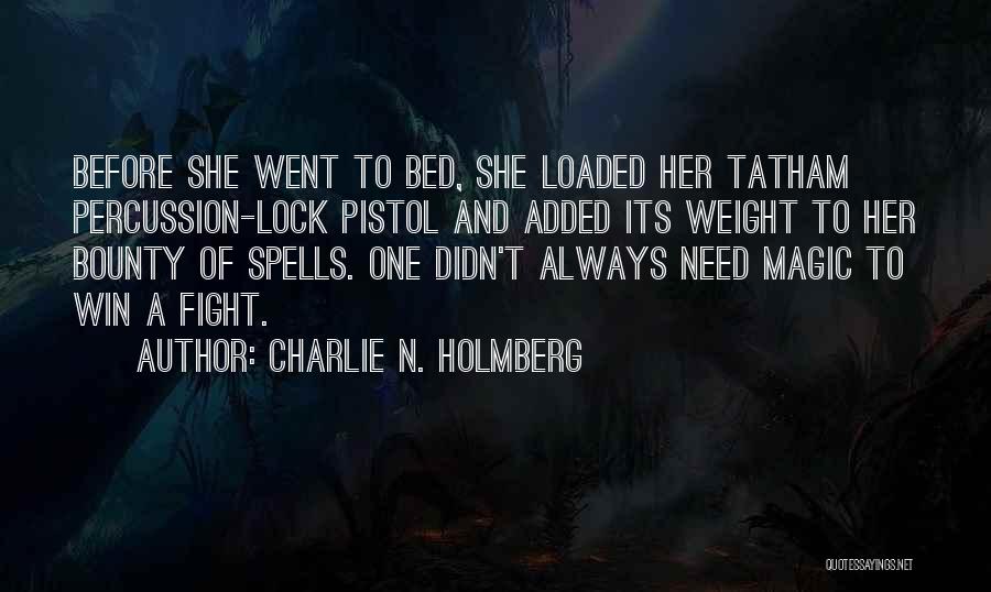 Charlie N. Holmberg Quotes: Before She Went To Bed, She Loaded Her Tatham Percussion-lock Pistol And Added Its Weight To Her Bounty Of Spells.