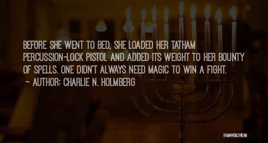 Charlie N. Holmberg Quotes: Before She Went To Bed, She Loaded Her Tatham Percussion-lock Pistol And Added Its Weight To Her Bounty Of Spells.