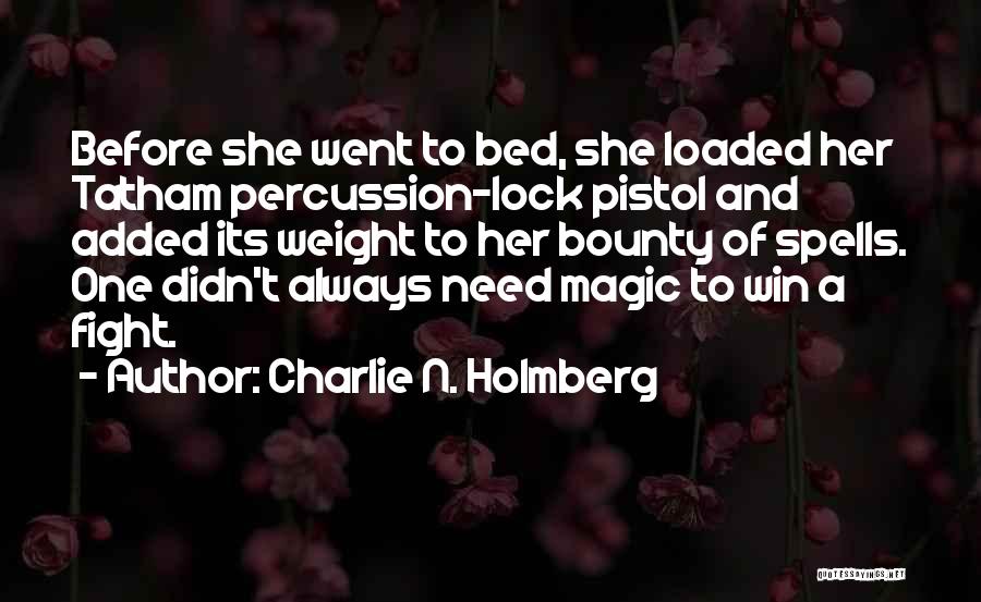 Charlie N. Holmberg Quotes: Before She Went To Bed, She Loaded Her Tatham Percussion-lock Pistol And Added Its Weight To Her Bounty Of Spells.