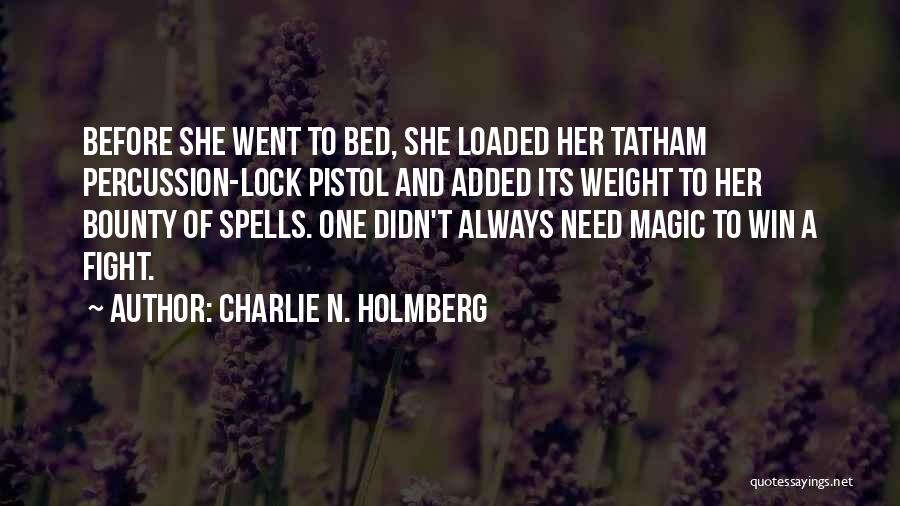 Charlie N. Holmberg Quotes: Before She Went To Bed, She Loaded Her Tatham Percussion-lock Pistol And Added Its Weight To Her Bounty Of Spells.