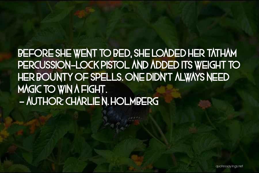 Charlie N. Holmberg Quotes: Before She Went To Bed, She Loaded Her Tatham Percussion-lock Pistol And Added Its Weight To Her Bounty Of Spells.