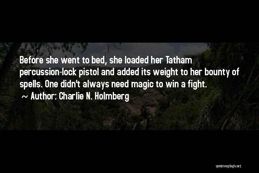 Charlie N. Holmberg Quotes: Before She Went To Bed, She Loaded Her Tatham Percussion-lock Pistol And Added Its Weight To Her Bounty Of Spells.