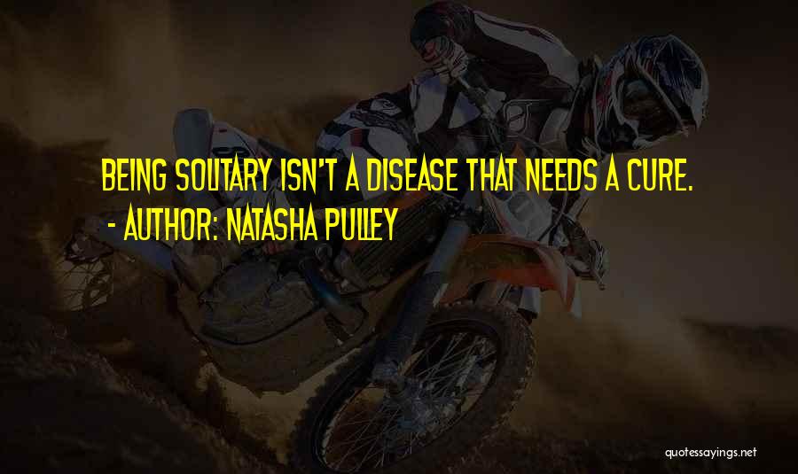 Natasha Pulley Quotes: Being Solitary Isn't A Disease That Needs A Cure.