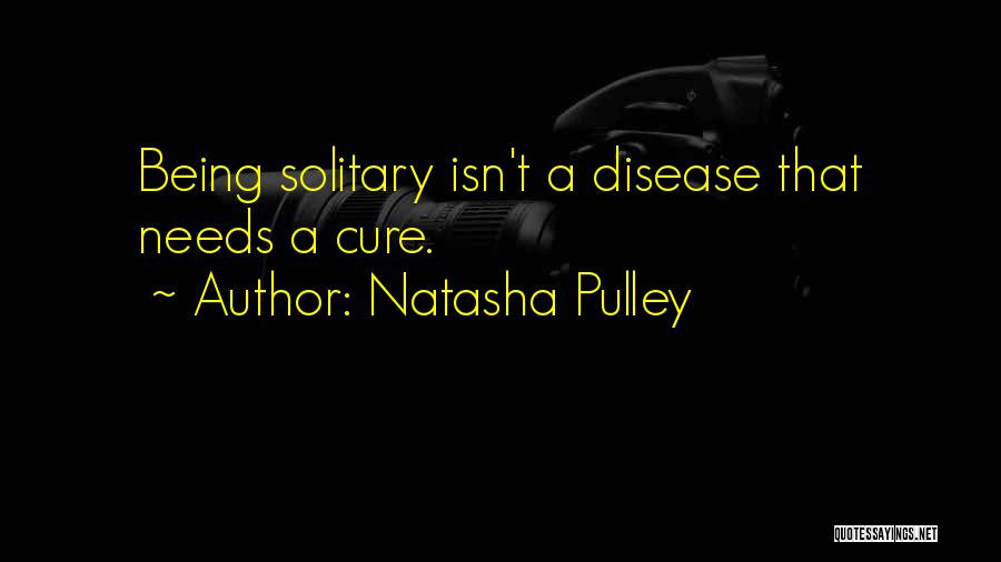 Natasha Pulley Quotes: Being Solitary Isn't A Disease That Needs A Cure.