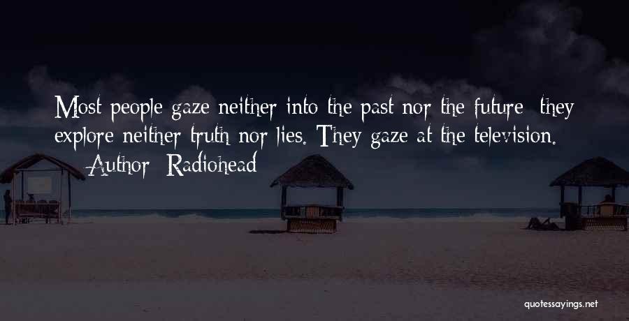 Radiohead Quotes: Most People Gaze Neither Into The Past Nor The Future; They Explore Neither Truth Nor Lies. They Gaze At The