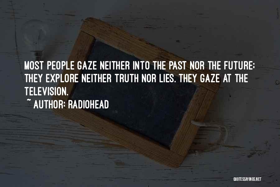 Radiohead Quotes: Most People Gaze Neither Into The Past Nor The Future; They Explore Neither Truth Nor Lies. They Gaze At The