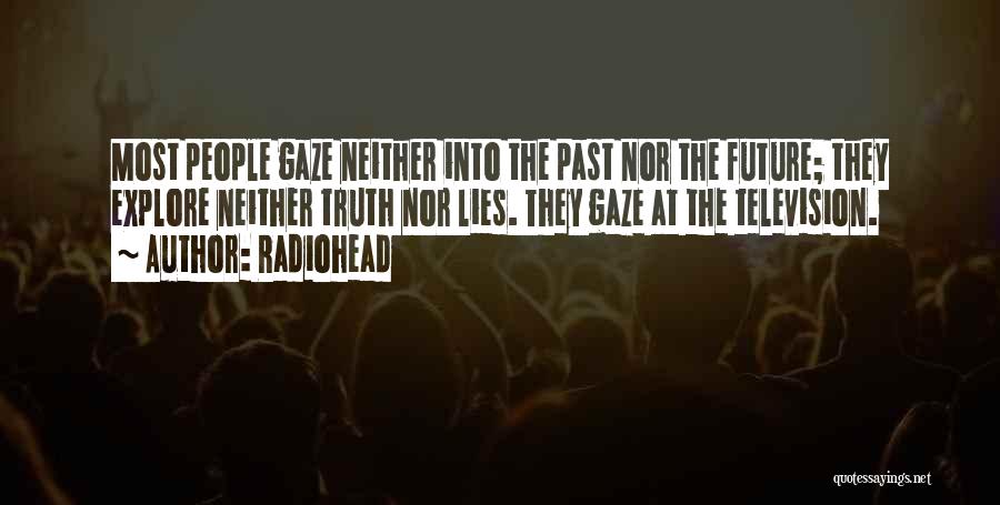 Radiohead Quotes: Most People Gaze Neither Into The Past Nor The Future; They Explore Neither Truth Nor Lies. They Gaze At The