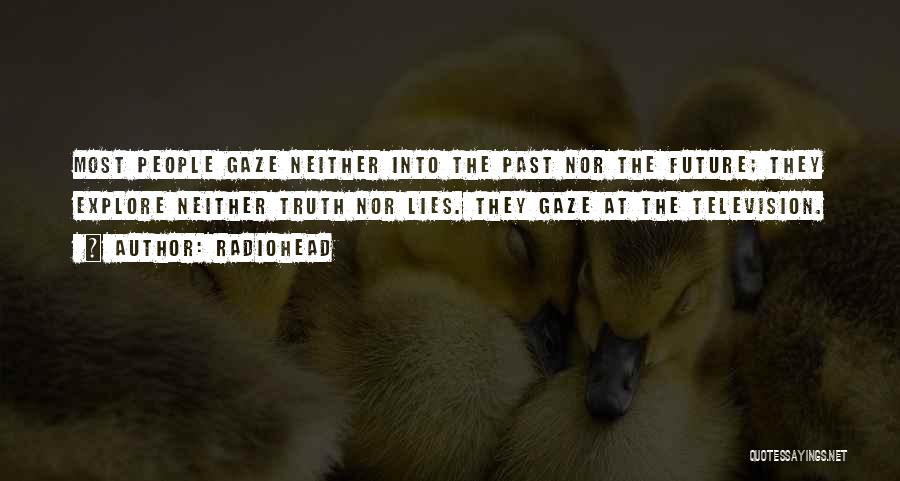 Radiohead Quotes: Most People Gaze Neither Into The Past Nor The Future; They Explore Neither Truth Nor Lies. They Gaze At The