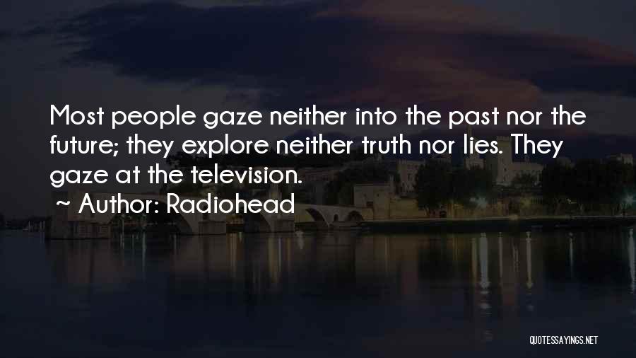 Radiohead Quotes: Most People Gaze Neither Into The Past Nor The Future; They Explore Neither Truth Nor Lies. They Gaze At The