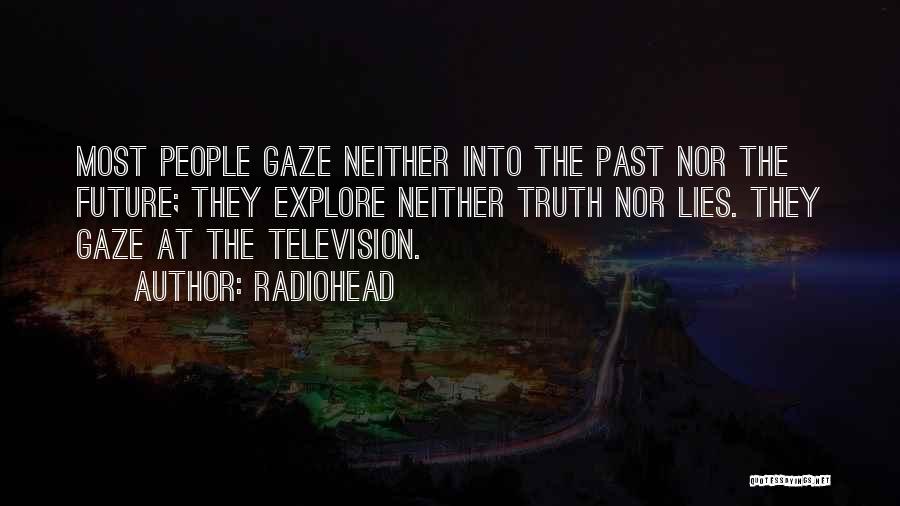 Radiohead Quotes: Most People Gaze Neither Into The Past Nor The Future; They Explore Neither Truth Nor Lies. They Gaze At The