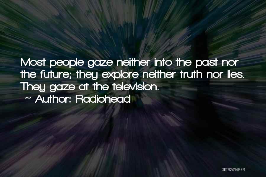 Radiohead Quotes: Most People Gaze Neither Into The Past Nor The Future; They Explore Neither Truth Nor Lies. They Gaze At The