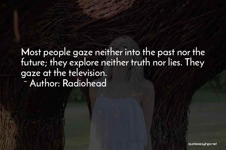 Radiohead Quotes: Most People Gaze Neither Into The Past Nor The Future; They Explore Neither Truth Nor Lies. They Gaze At The