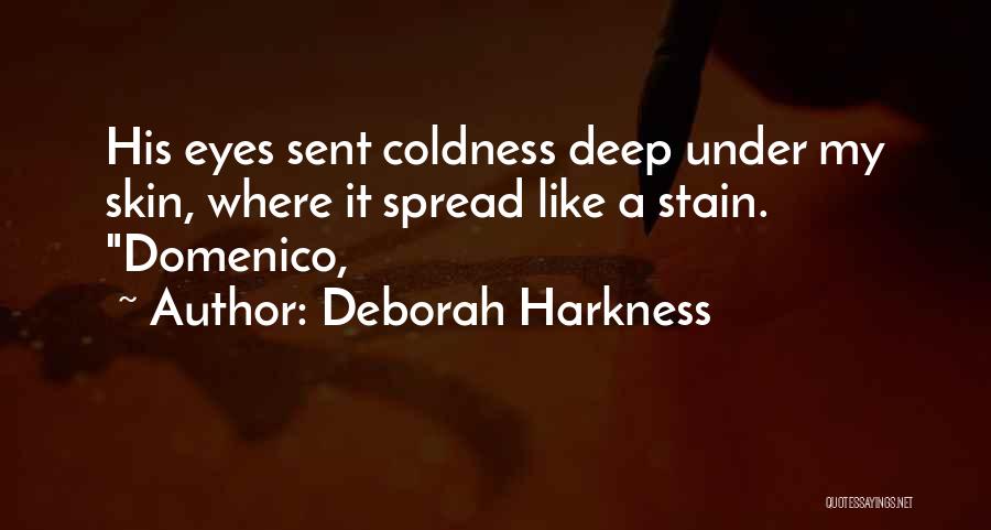 Deborah Harkness Quotes: His Eyes Sent Coldness Deep Under My Skin, Where It Spread Like A Stain. Domenico,