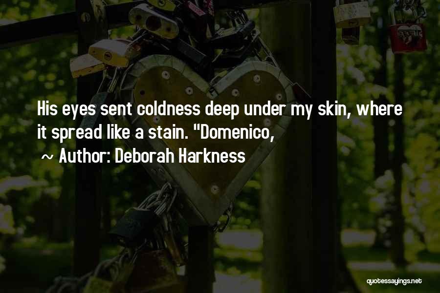 Deborah Harkness Quotes: His Eyes Sent Coldness Deep Under My Skin, Where It Spread Like A Stain. Domenico,