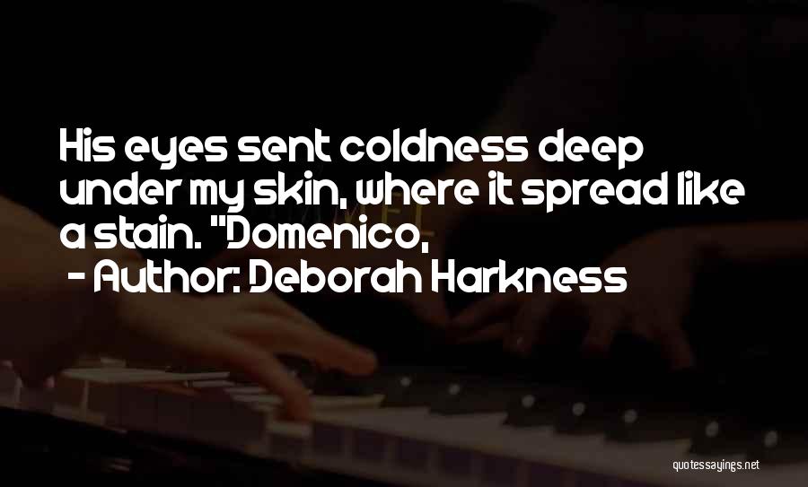 Deborah Harkness Quotes: His Eyes Sent Coldness Deep Under My Skin, Where It Spread Like A Stain. Domenico,