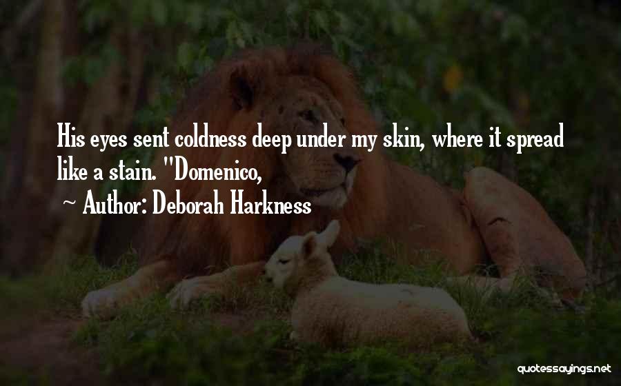 Deborah Harkness Quotes: His Eyes Sent Coldness Deep Under My Skin, Where It Spread Like A Stain. Domenico,