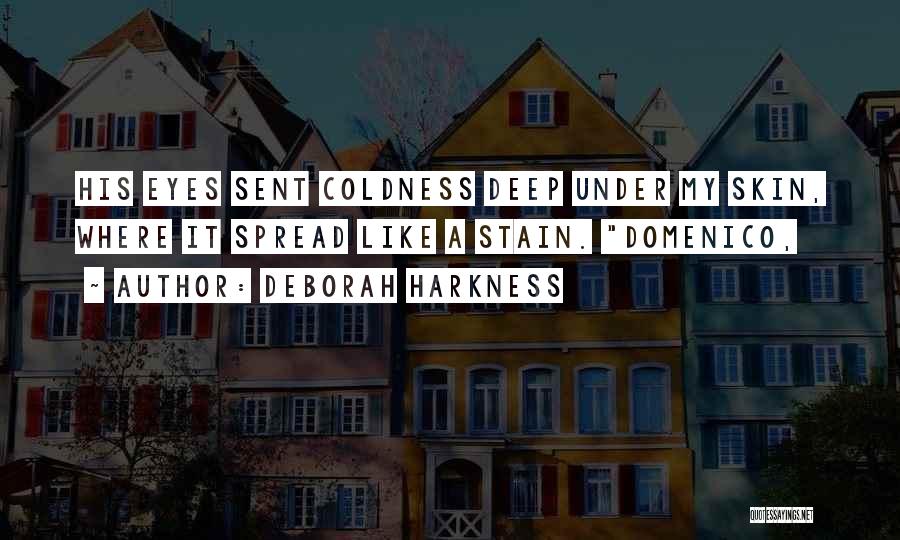 Deborah Harkness Quotes: His Eyes Sent Coldness Deep Under My Skin, Where It Spread Like A Stain. Domenico,