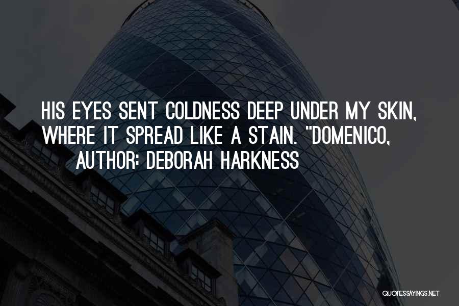 Deborah Harkness Quotes: His Eyes Sent Coldness Deep Under My Skin, Where It Spread Like A Stain. Domenico,