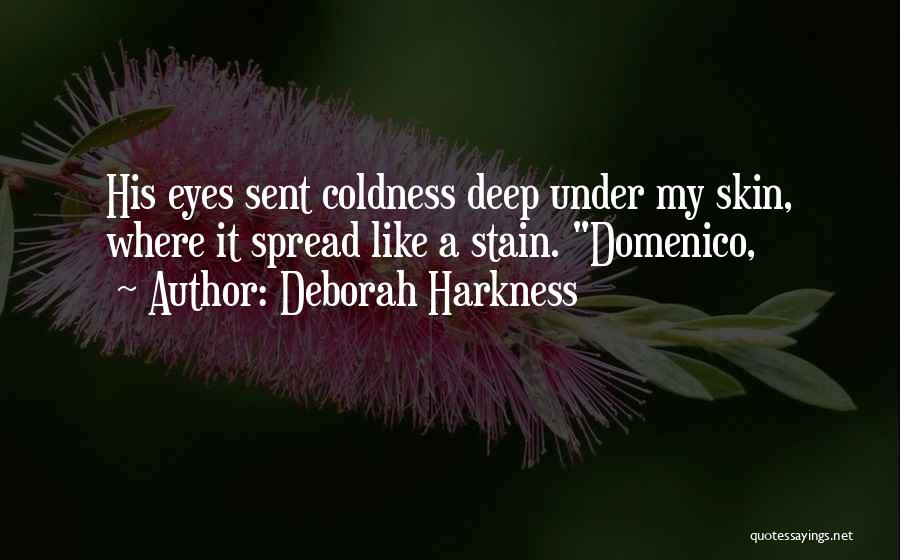 Deborah Harkness Quotes: His Eyes Sent Coldness Deep Under My Skin, Where It Spread Like A Stain. Domenico,