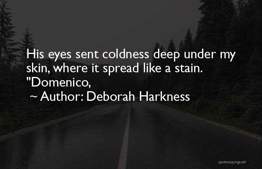 Deborah Harkness Quotes: His Eyes Sent Coldness Deep Under My Skin, Where It Spread Like A Stain. Domenico,