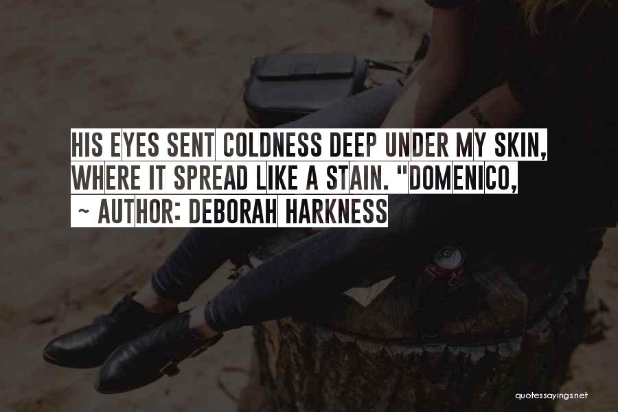 Deborah Harkness Quotes: His Eyes Sent Coldness Deep Under My Skin, Where It Spread Like A Stain. Domenico,