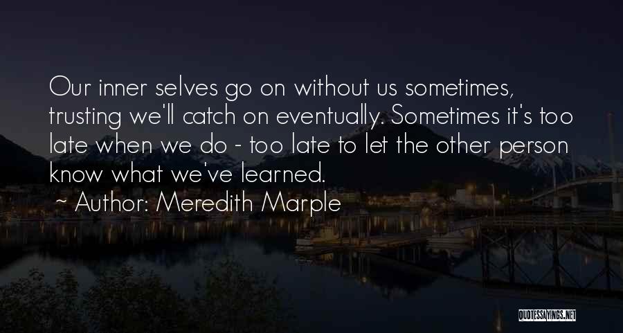 Meredith Marple Quotes: Our Inner Selves Go On Without Us Sometimes, Trusting We'll Catch On Eventually. Sometimes It's Too Late When We Do