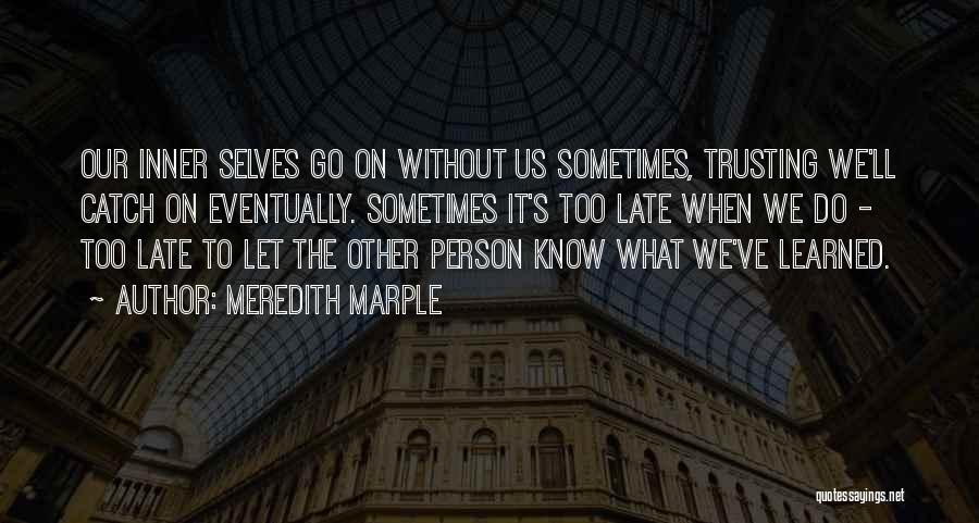 Meredith Marple Quotes: Our Inner Selves Go On Without Us Sometimes, Trusting We'll Catch On Eventually. Sometimes It's Too Late When We Do