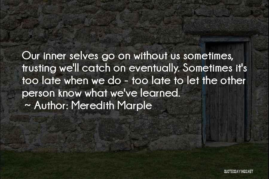 Meredith Marple Quotes: Our Inner Selves Go On Without Us Sometimes, Trusting We'll Catch On Eventually. Sometimes It's Too Late When We Do