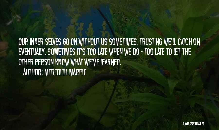 Meredith Marple Quotes: Our Inner Selves Go On Without Us Sometimes, Trusting We'll Catch On Eventually. Sometimes It's Too Late When We Do