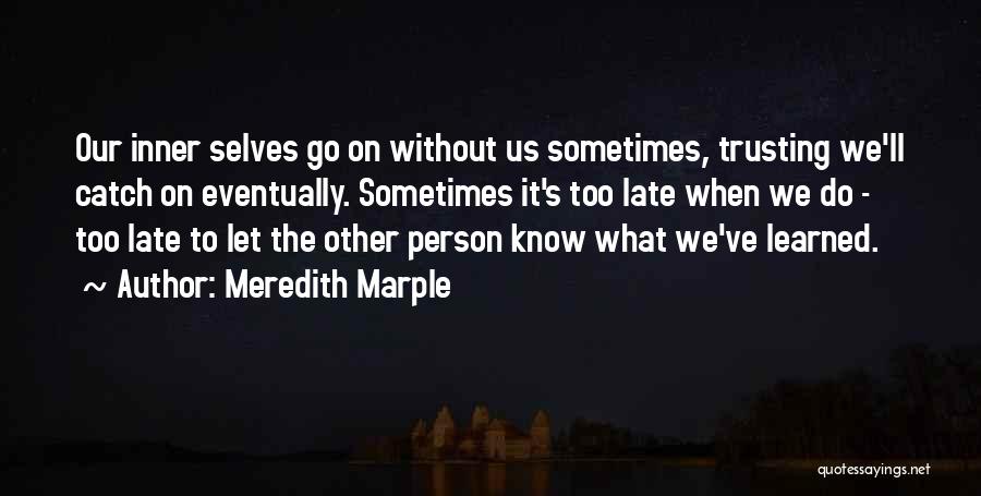 Meredith Marple Quotes: Our Inner Selves Go On Without Us Sometimes, Trusting We'll Catch On Eventually. Sometimes It's Too Late When We Do