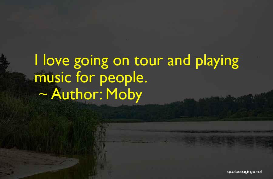 Moby Quotes: I Love Going On Tour And Playing Music For People.