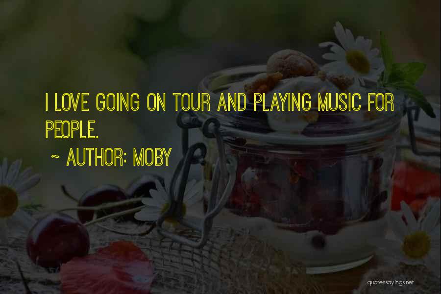 Moby Quotes: I Love Going On Tour And Playing Music For People.
