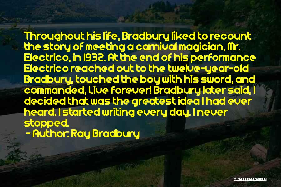 Ray Bradbury Quotes: Throughout His Life, Bradbury Liked To Recount The Story Of Meeting A Carnival Magician, Mr. Electrico, In 1932. At The