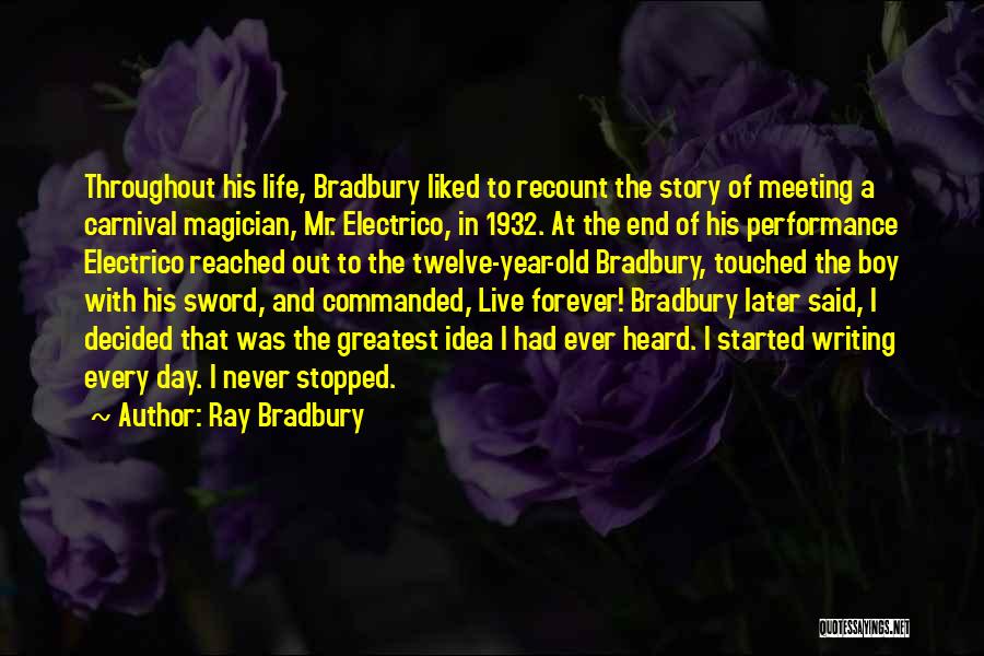 Ray Bradbury Quotes: Throughout His Life, Bradbury Liked To Recount The Story Of Meeting A Carnival Magician, Mr. Electrico, In 1932. At The