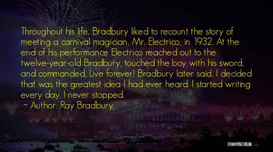 Ray Bradbury Quotes: Throughout His Life, Bradbury Liked To Recount The Story Of Meeting A Carnival Magician, Mr. Electrico, In 1932. At The