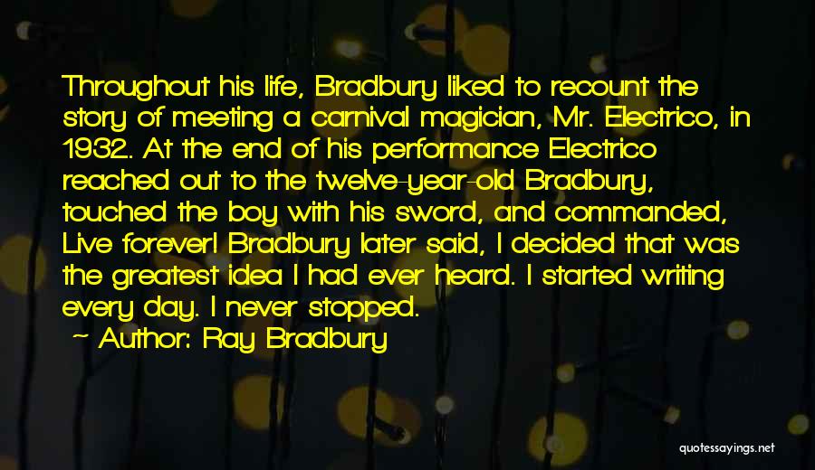 Ray Bradbury Quotes: Throughout His Life, Bradbury Liked To Recount The Story Of Meeting A Carnival Magician, Mr. Electrico, In 1932. At The