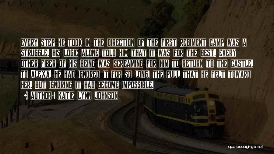 Katie Lynn Johnson Quotes: Every Step He Took In The Direction Of The First Regiment Camp Was A Struggle. His Logic Alone Told Him