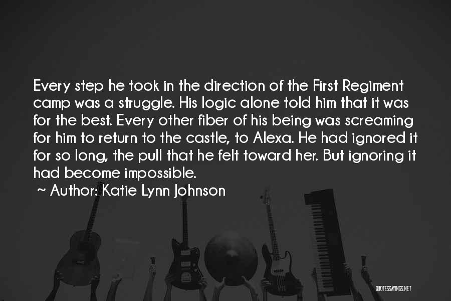 Katie Lynn Johnson Quotes: Every Step He Took In The Direction Of The First Regiment Camp Was A Struggle. His Logic Alone Told Him