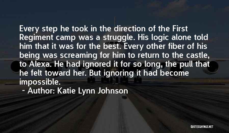 Katie Lynn Johnson Quotes: Every Step He Took In The Direction Of The First Regiment Camp Was A Struggle. His Logic Alone Told Him