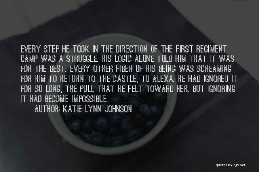 Katie Lynn Johnson Quotes: Every Step He Took In The Direction Of The First Regiment Camp Was A Struggle. His Logic Alone Told Him