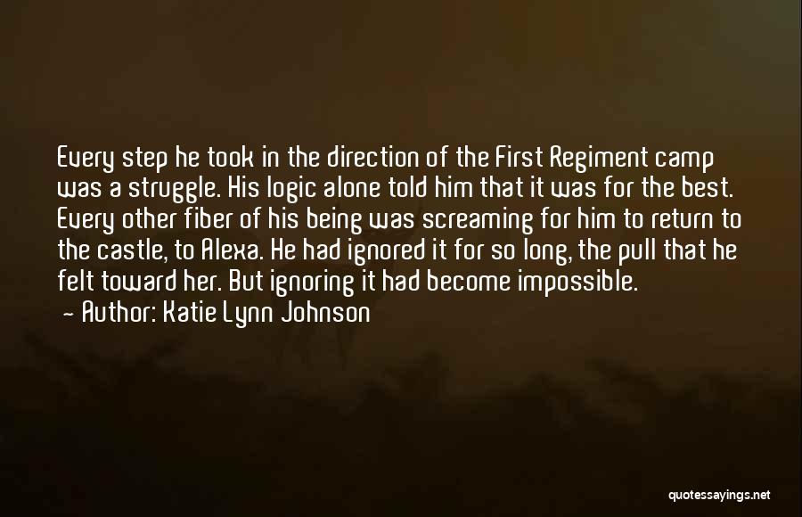 Katie Lynn Johnson Quotes: Every Step He Took In The Direction Of The First Regiment Camp Was A Struggle. His Logic Alone Told Him