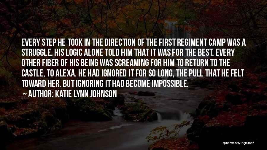 Katie Lynn Johnson Quotes: Every Step He Took In The Direction Of The First Regiment Camp Was A Struggle. His Logic Alone Told Him